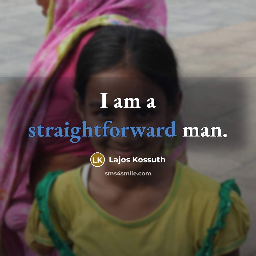 “I am a straightforward man.” quote by Lajos Kossuth