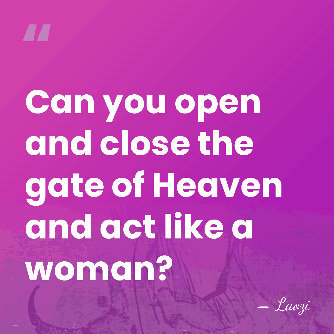Can you open and close the gate of Heaven and act like&hellip; - Laozi