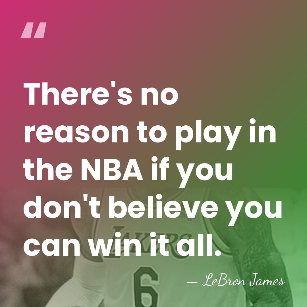There's no reason to play in the NBA if you don't believe&hellip; - LeBron James