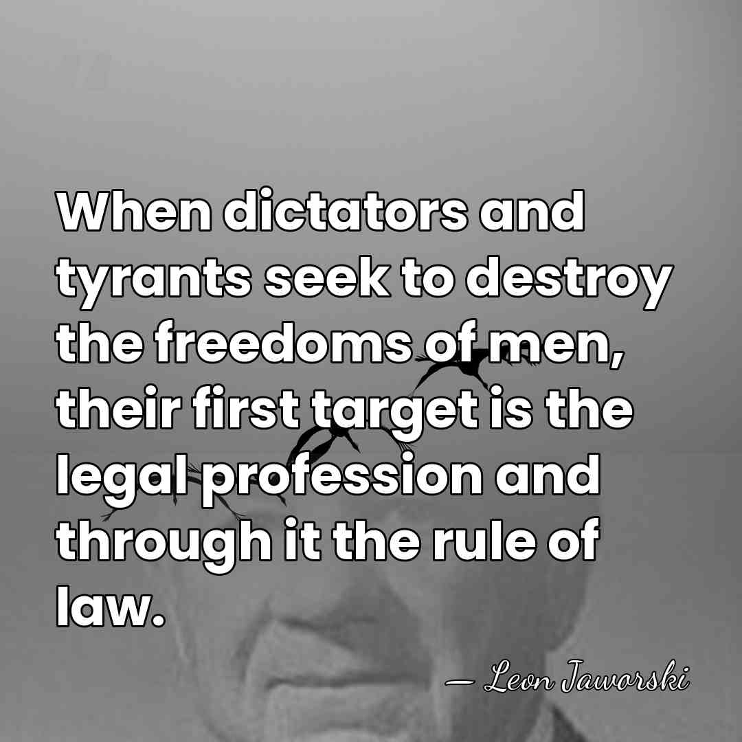 When dictators and tyrants seek to destroy the freedoms of men, their&hellip; - Leon Jaworski