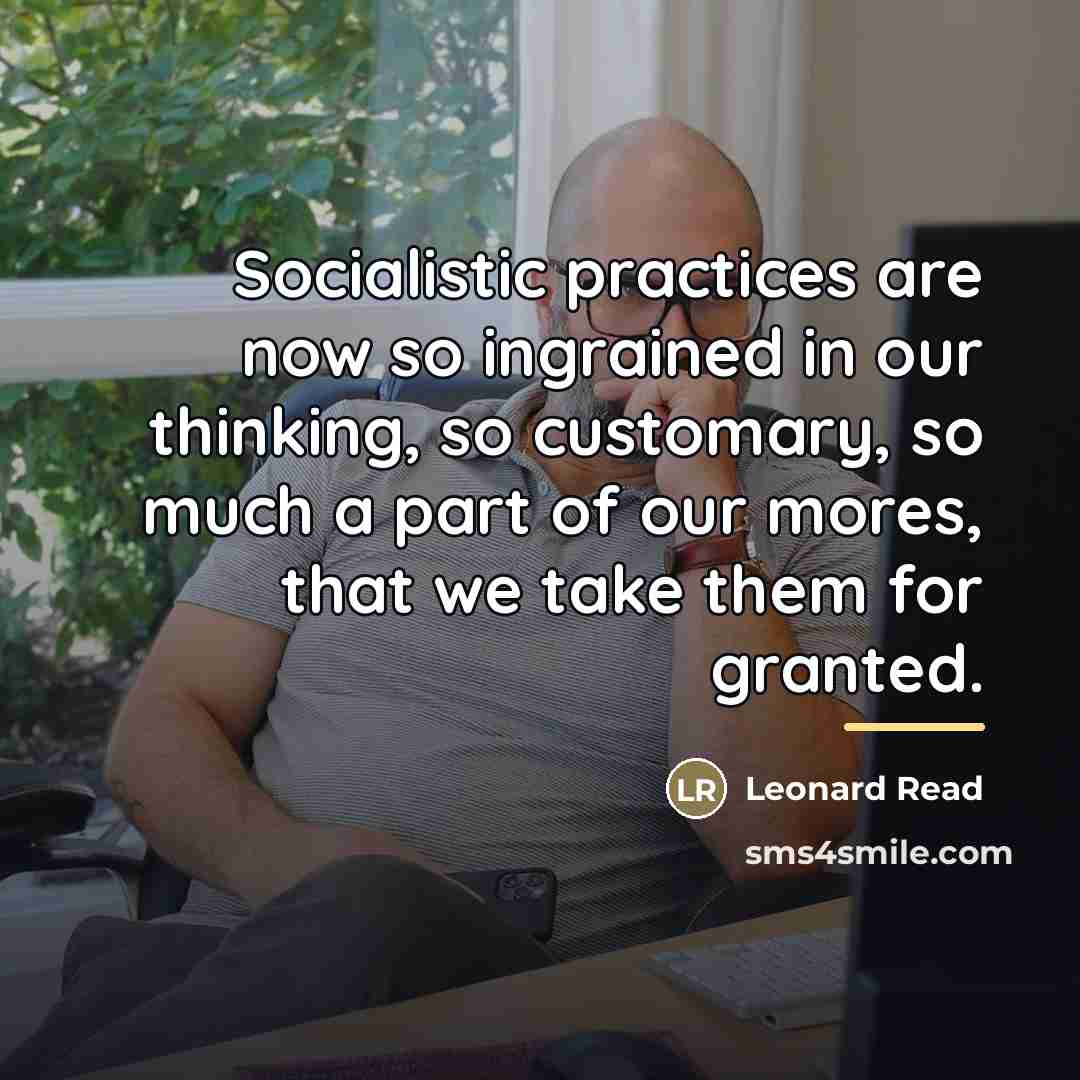 “Socialistic practices are now so ingrained in our thinking, so…” quote by Leonard Read