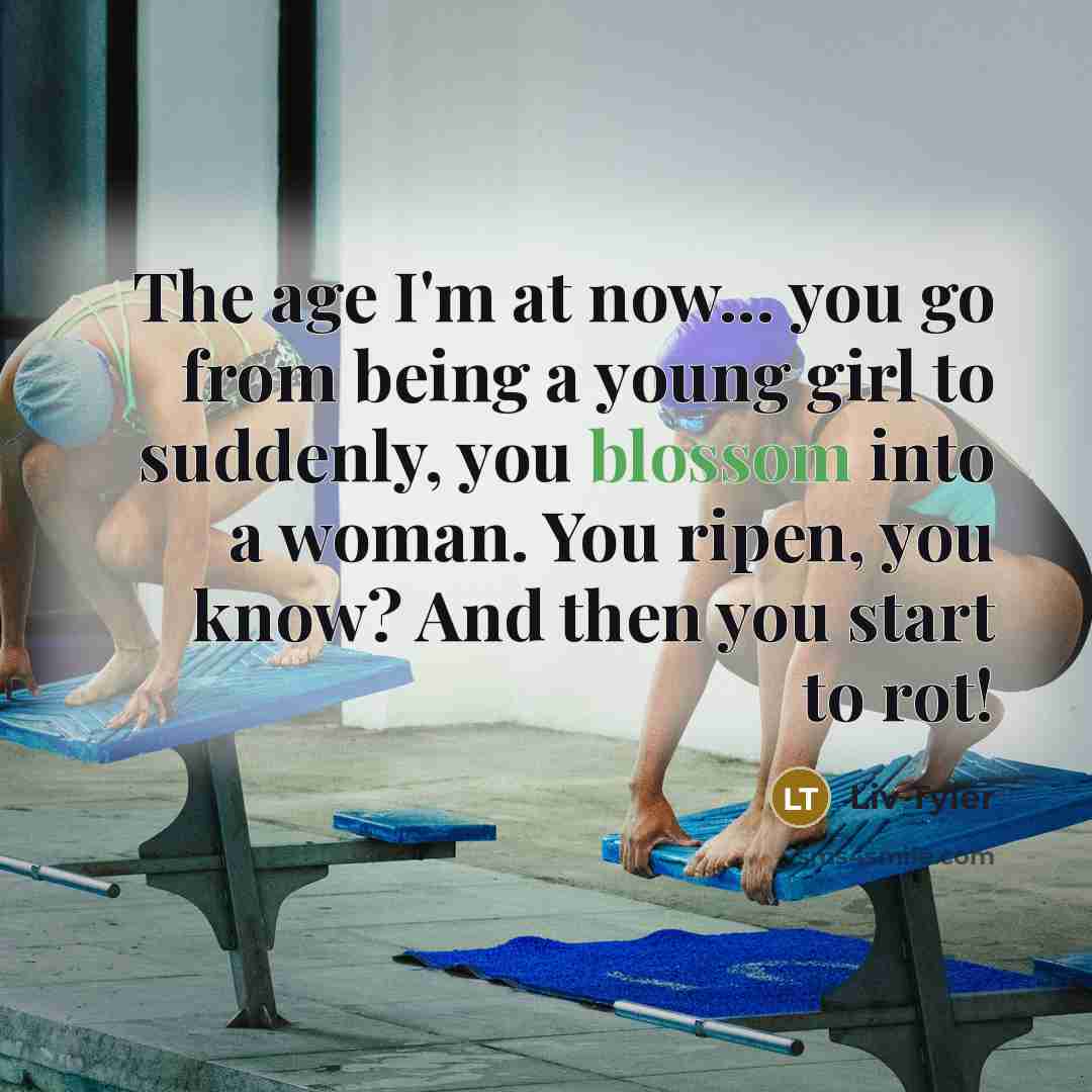 “The age I'm at now... you go from being a…” quote by Liv Tyler