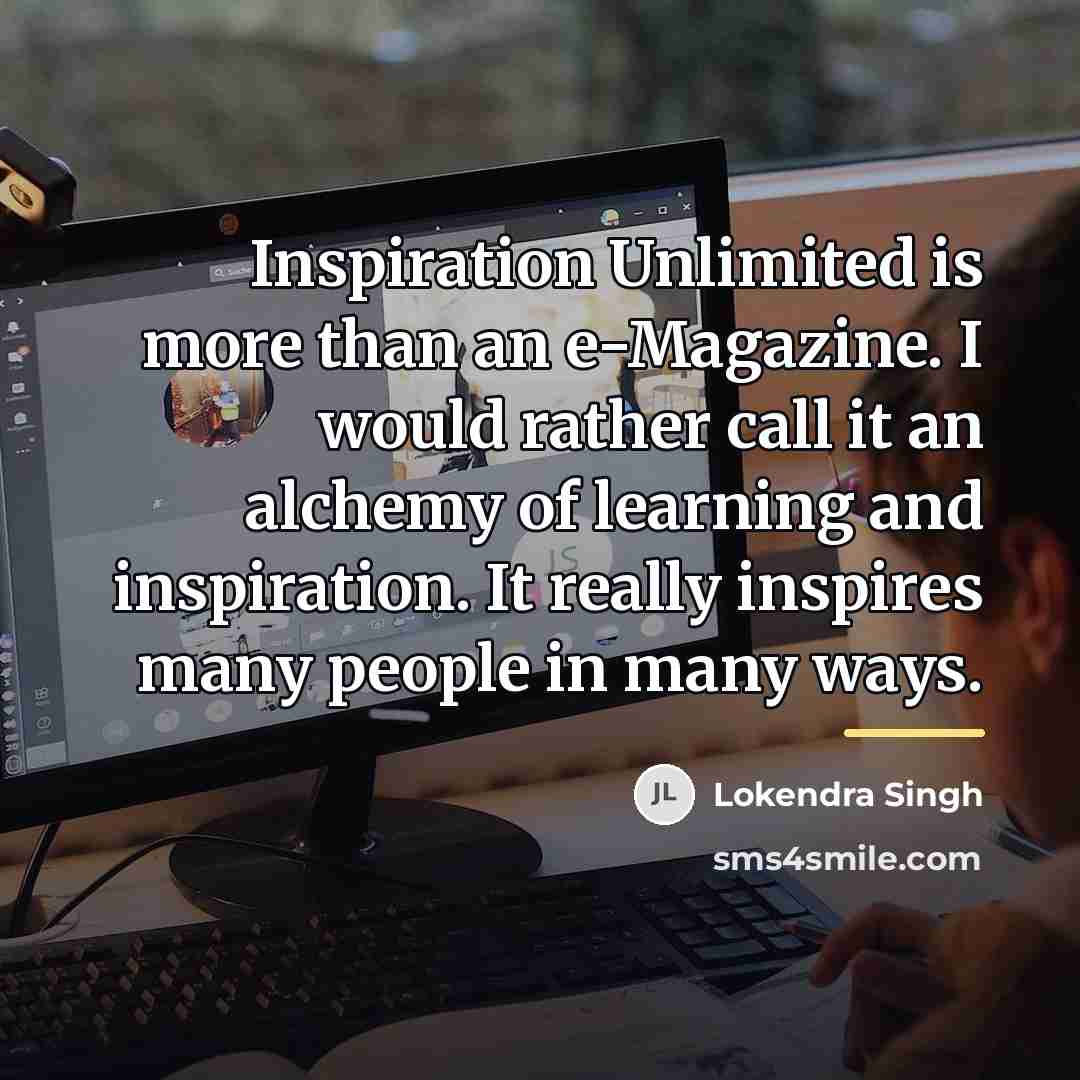 “Inspiration Unlimited is more than an e-Magazine. I would rather…” quote by Lokendra Singh