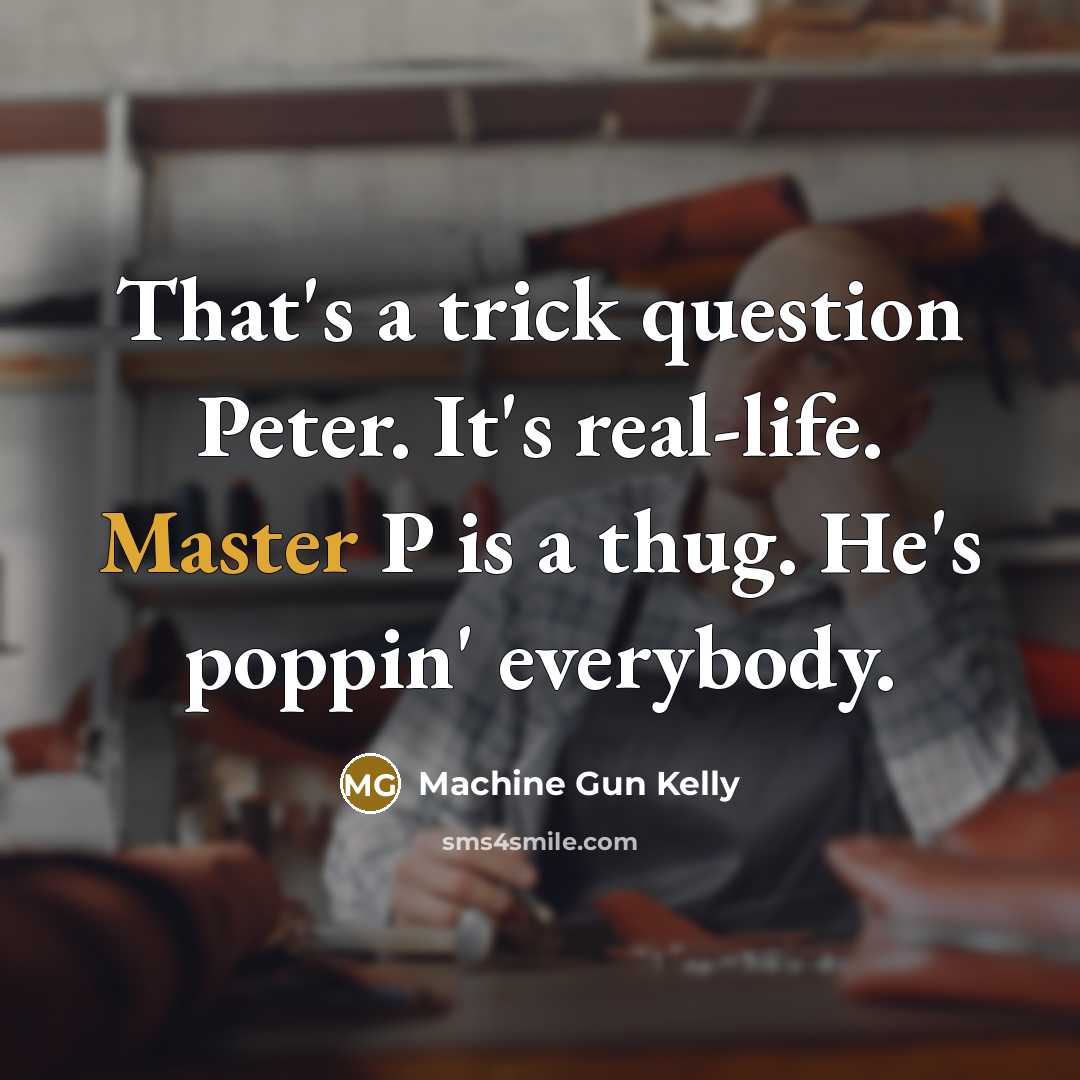 “That's a trick question Peter. It's real-life. Master P is…” quote by Machine Gun Kelly
