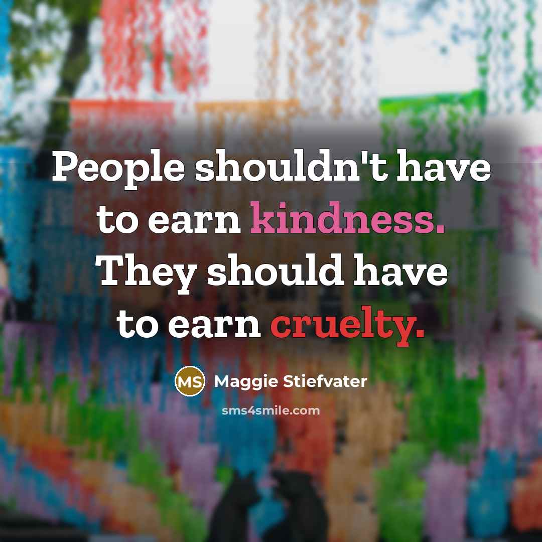 “People shouldn't have to earn kindness. They should have to…” quote by Maggie Stiefvater
