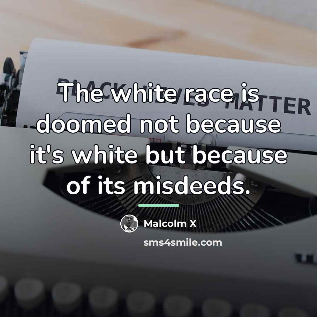“The white race is doomed not because it's white but…” quote by Malcolm X