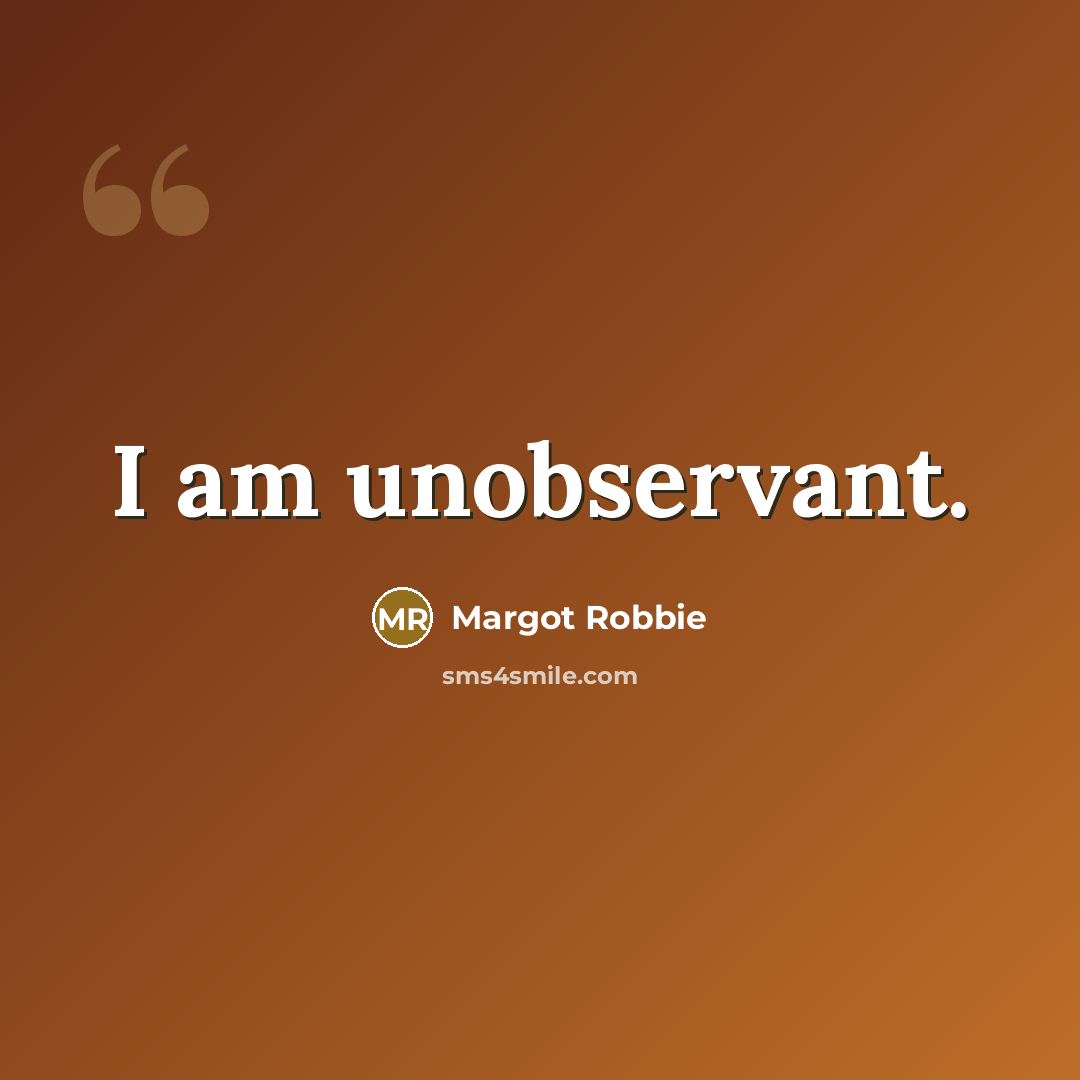 “I am unobservant.…” quote by Margot Robbie