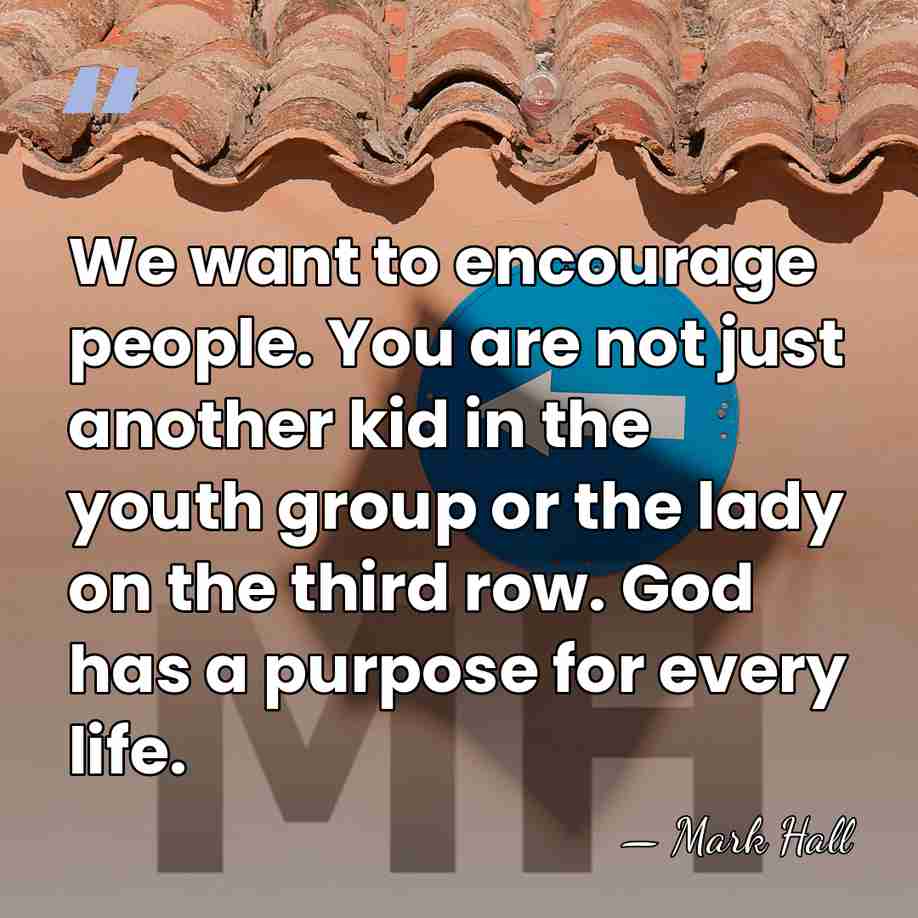 We want to encourage people. You are not just another kid in&hellip; - Mark Hall