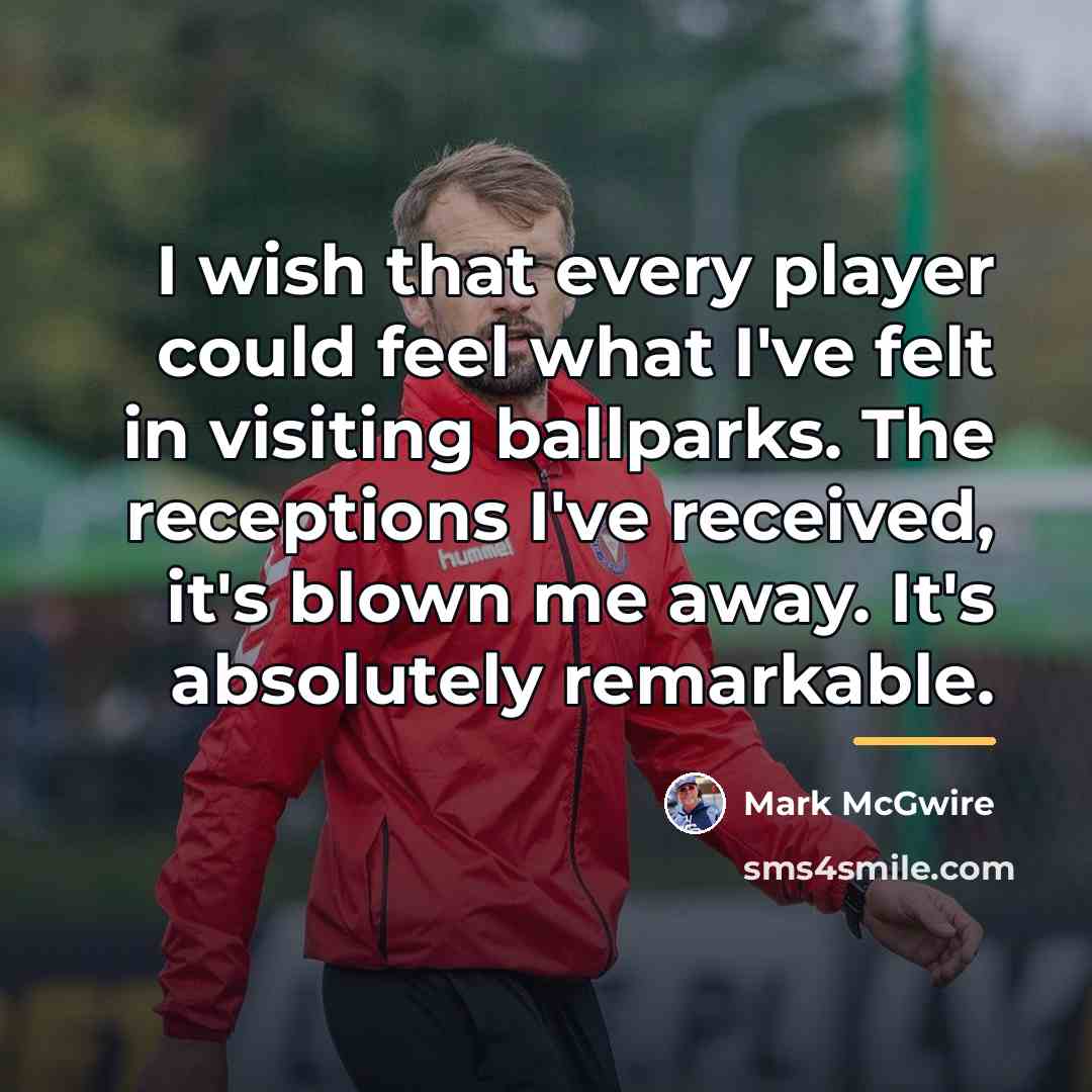 “I wish that every player could feel what I've felt…” quote by Mark McGwire