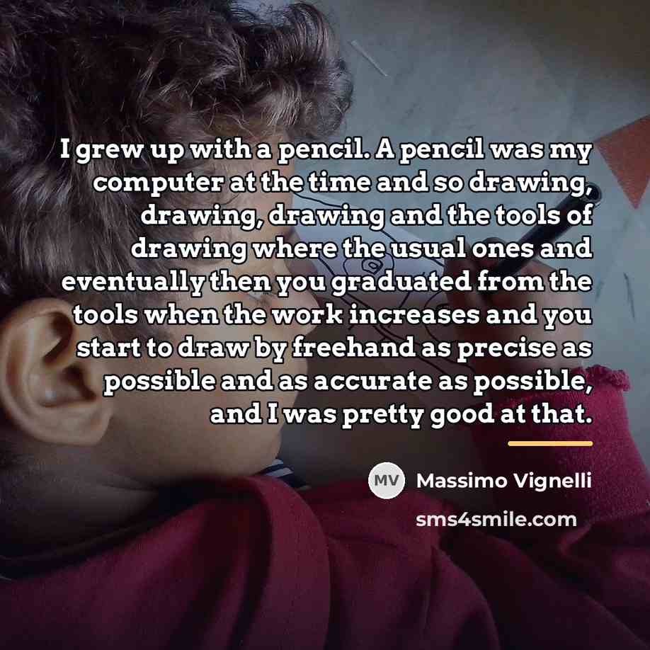 “I grew up with a pencil. A pencil was my…” quote by Massimo Vignelli