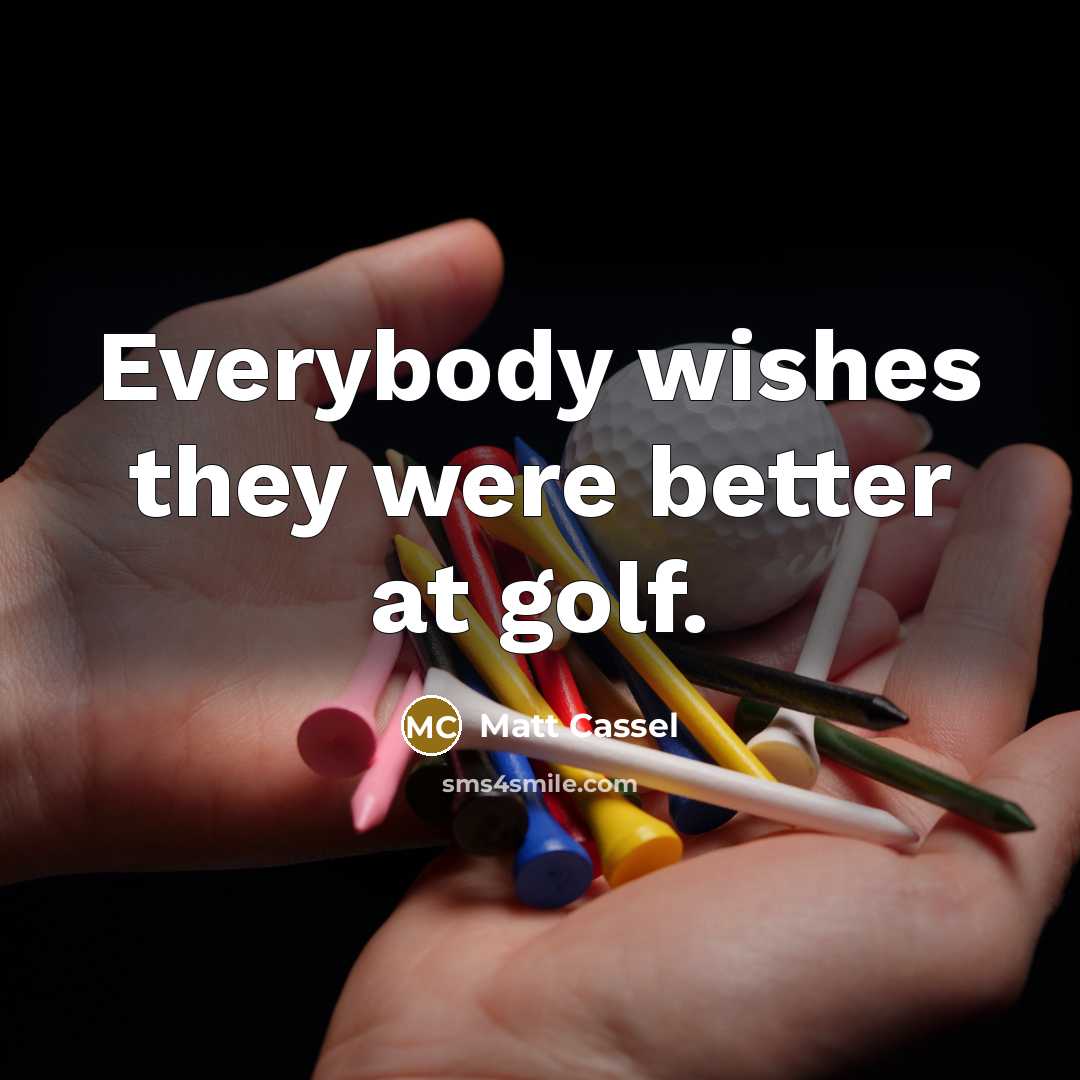 “Everybody wishes they were better at golf.…” quote by Matt Cassel