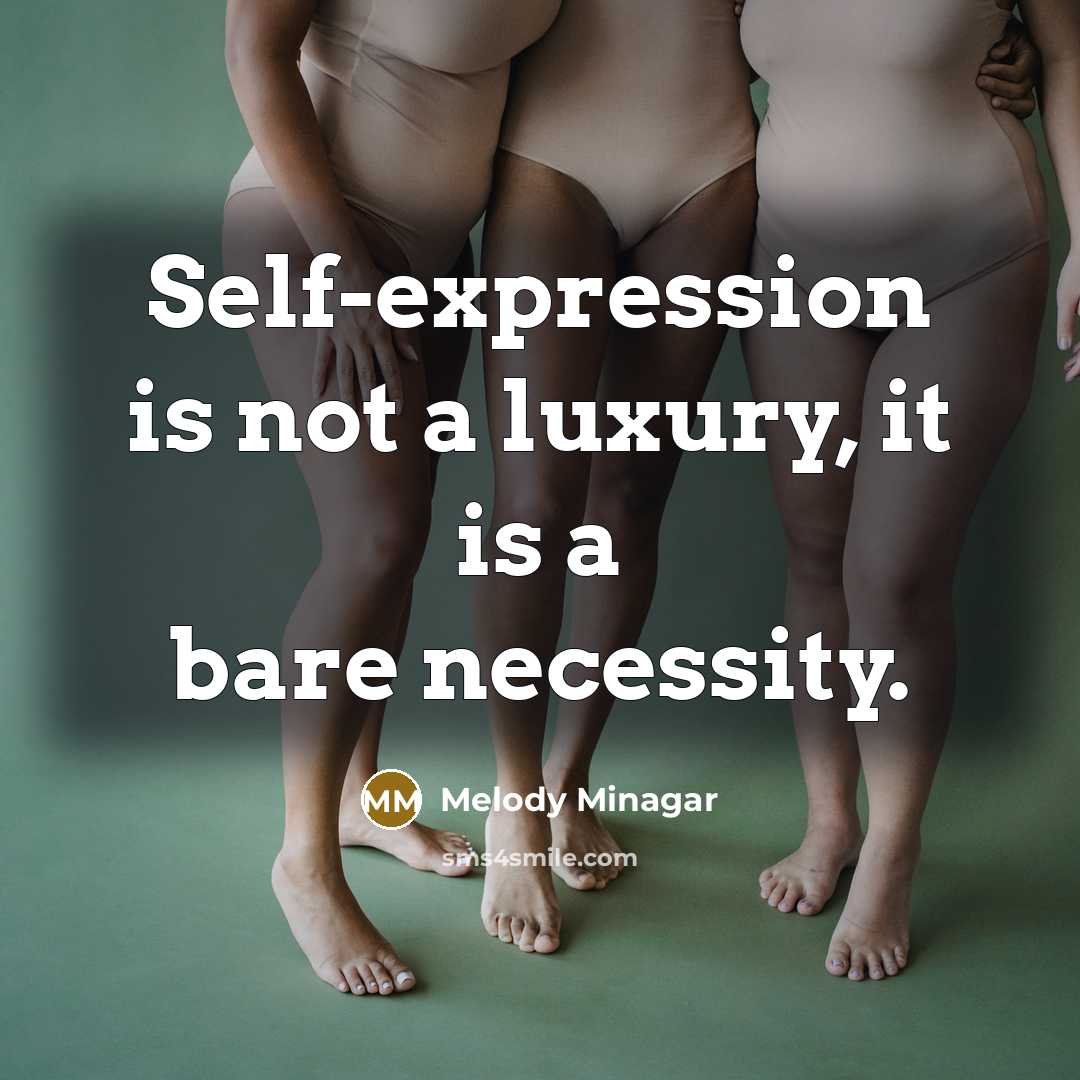“Self-expression is not a luxury, it is a bare necessity.” quote by Melody Minagar