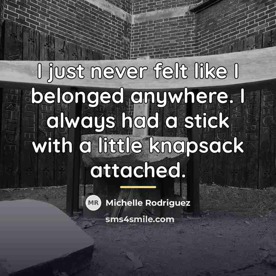 “I just never felt like I belonged anywhere. I always…” quote by Michelle Rodriguez
