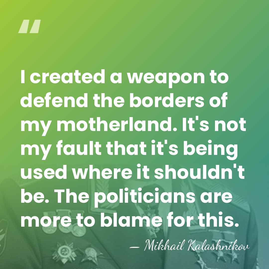 I created a weapon to defend the borders of my motherland. It's&hellip; - Mikhail Kalashnikov