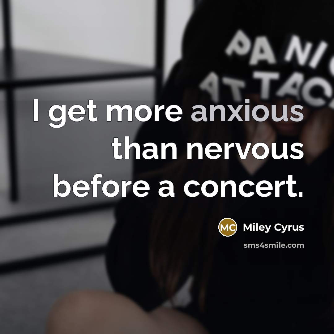 “I get more anxious than nervous before a concert.…” quote by Miley Cyrus