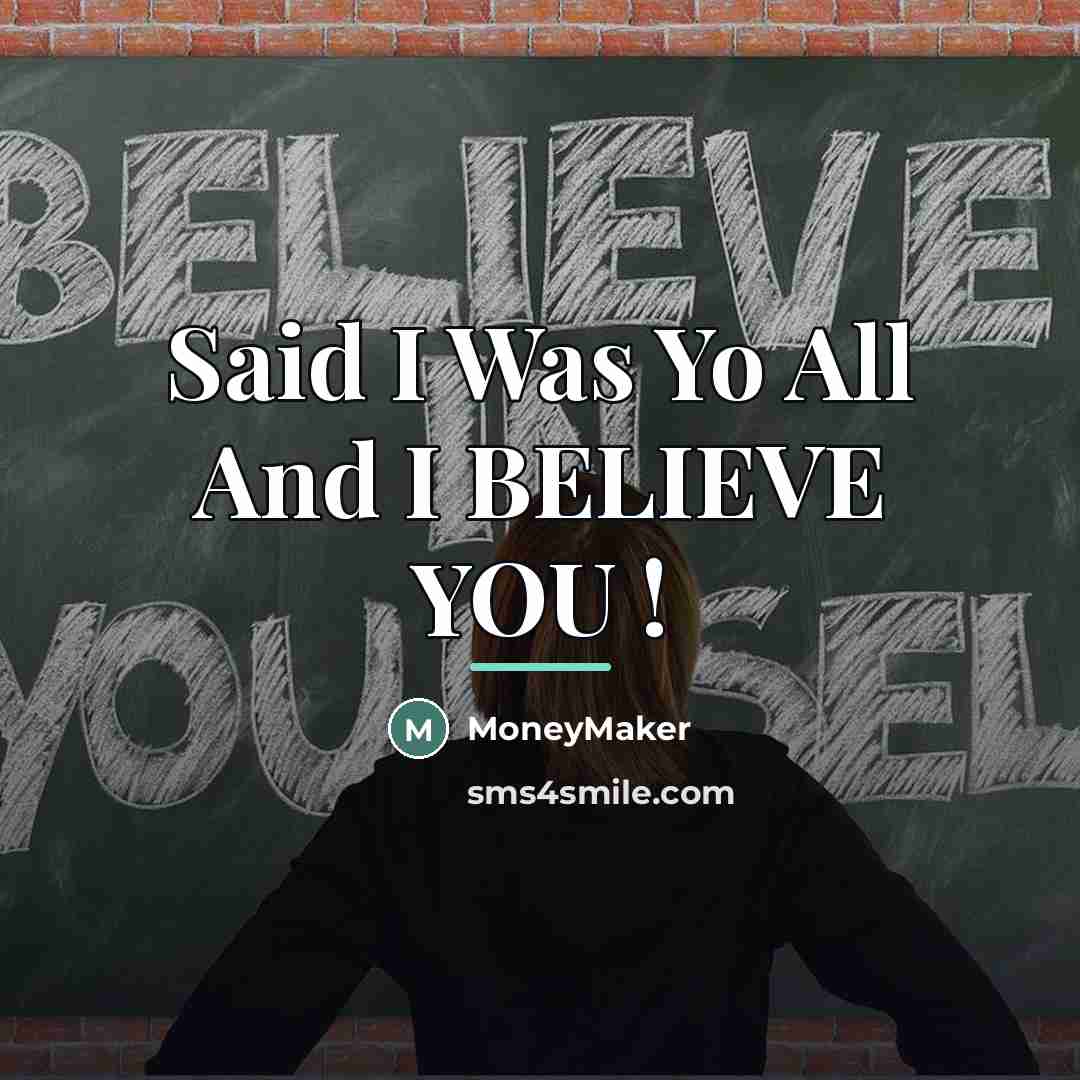 “Said I Was Yo All And I BELIEVE YOU !…” quote by MoneyMaker