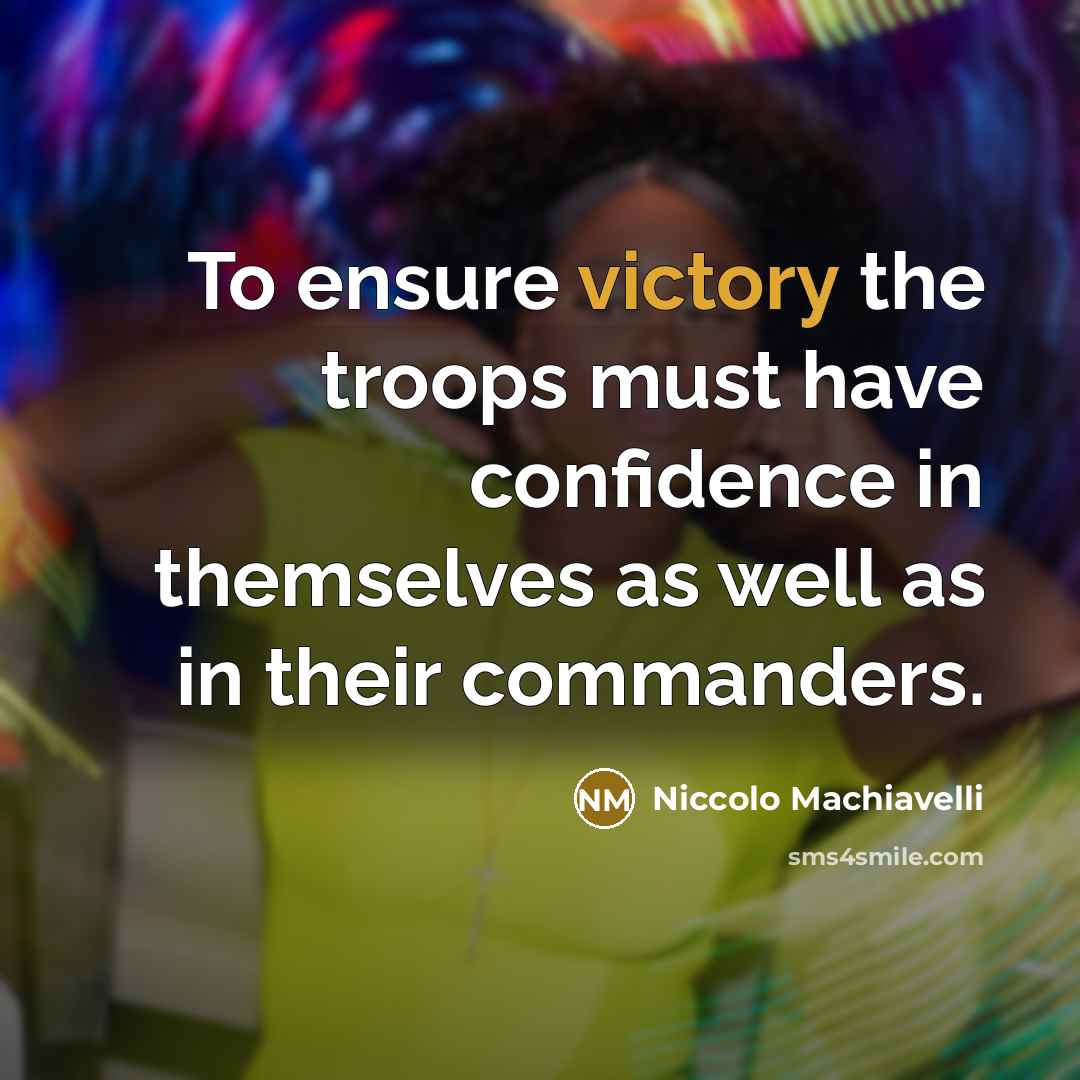 “To ensure victory the troops must have confidence in themselves…” quote by Niccolo Machiavelli