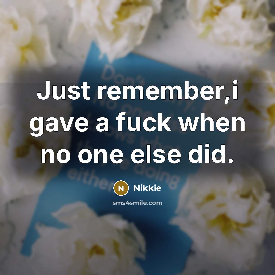 “Just remember,i gave a fuck when no one else did.…” quote by Nikkie
