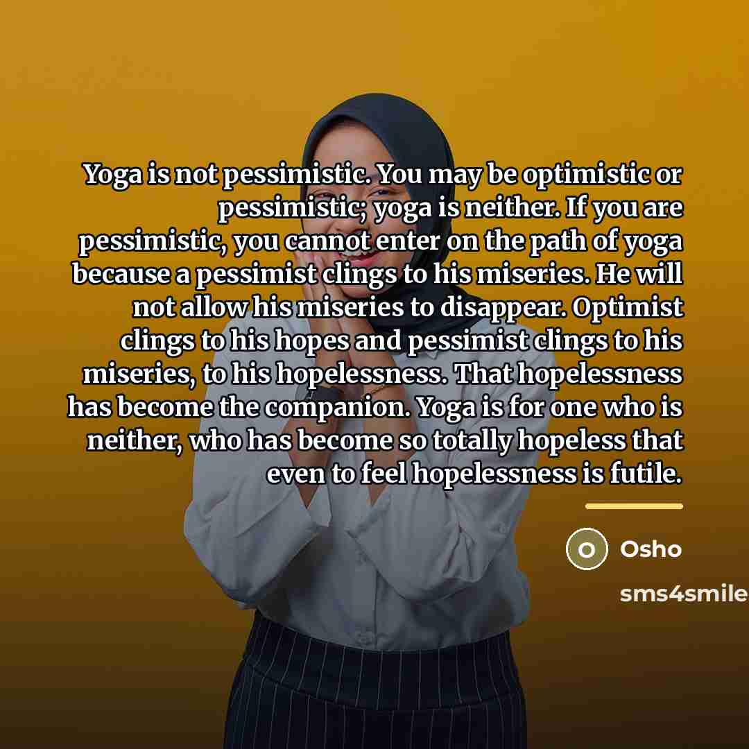 “Yoga is not pessimistic. You may be optimistic or pessimistic;…” quote by OSHO