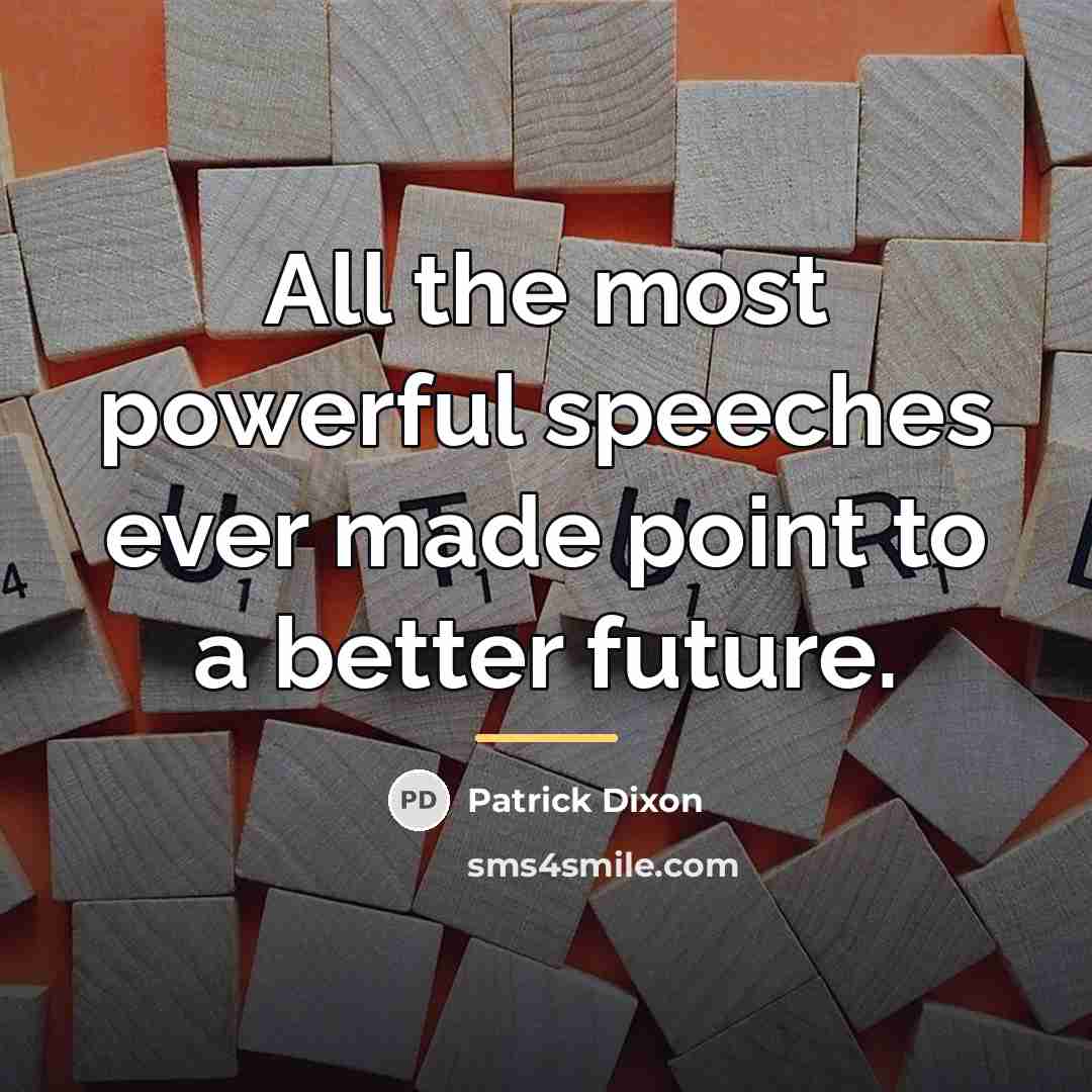 “All the most powerful speeches ever made point to a…” quote by Patrick Dixon