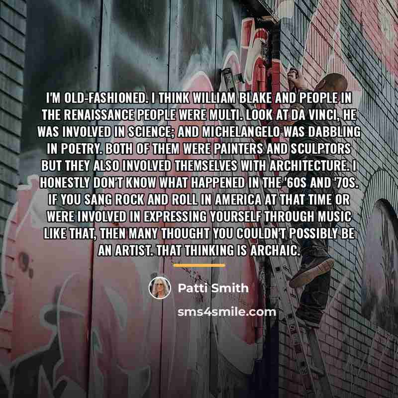 “I'm old-fashioned. I think William Blake and people in the…” quote by Patti Smith