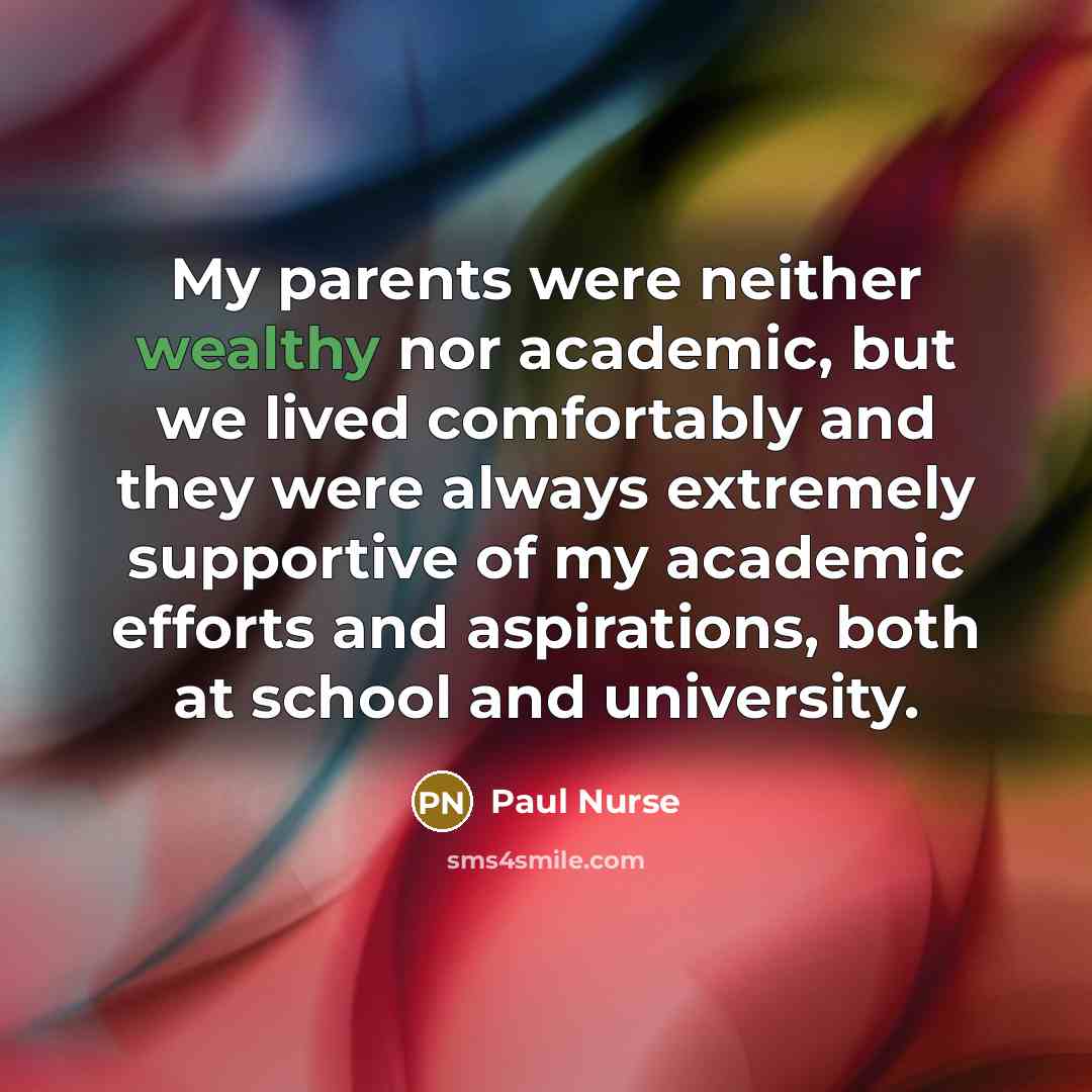 “My parents were neither wealthy nor academic, but we lived…” quote by Paul Nurse