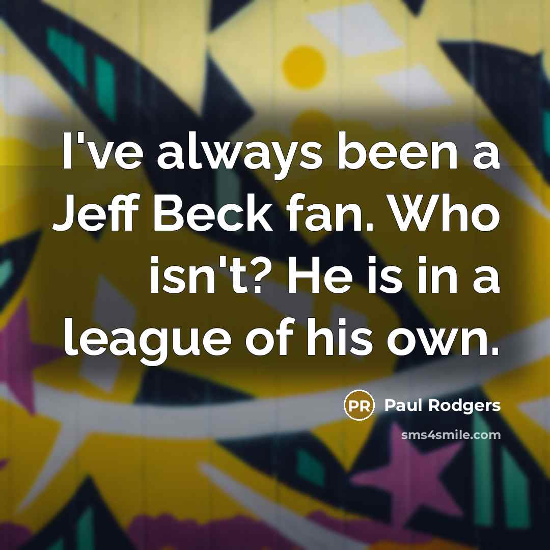 “I've always been a Jeff Beck fan. Who isn't? He…” quote by Paul Rodgers