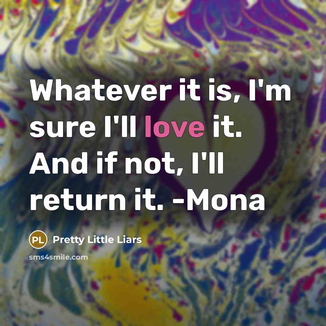 “Whatever it is, I'm sure I'll love it. And if…” quote by Pretty Little Liars