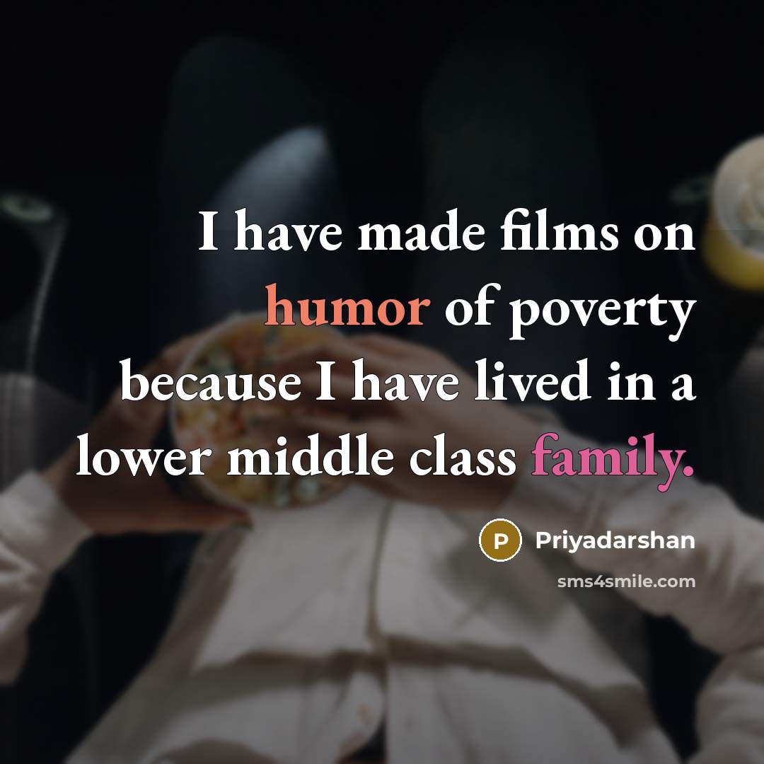 “I have made films on humor of poverty because I…” quote by Priyadarshan