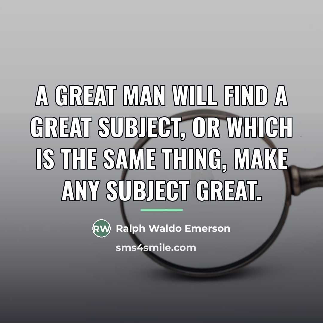 “A great man will find a great subject, or which…” quote by Ralph Waldo Emerson