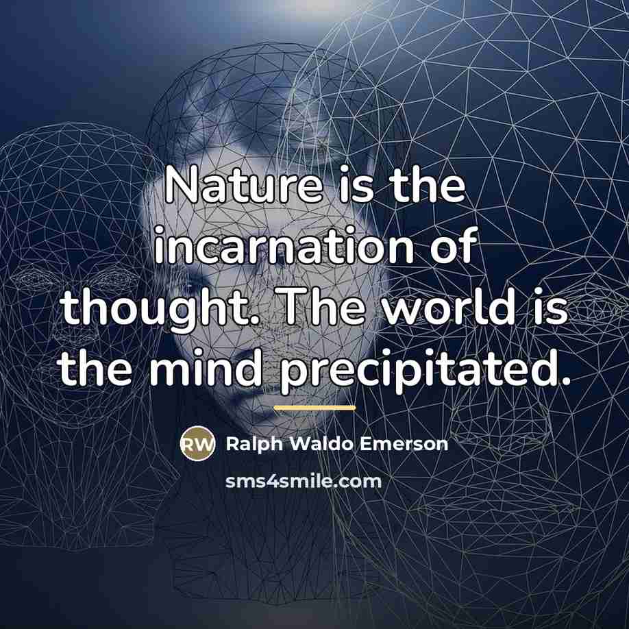 “Nature is the incarnation of thought. The world is the…” quote by Ralph Waldo Emerson