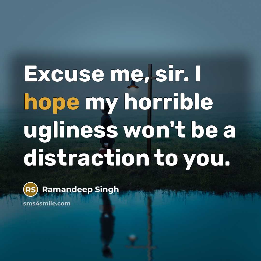 “Excuse me, sir. I hope my horrible ugliness won't be…” quote by Ramandeep Singh