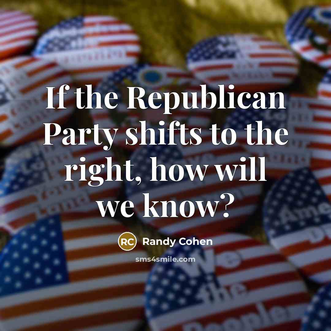 “If the Republican Party shifts to the right, how will…” quote by Randy Cohen
