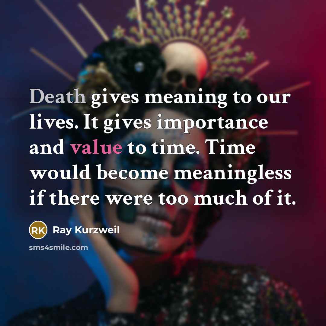 “Death gives meaning to our lives. It gives importance and…” quote by Ray Kurzweil