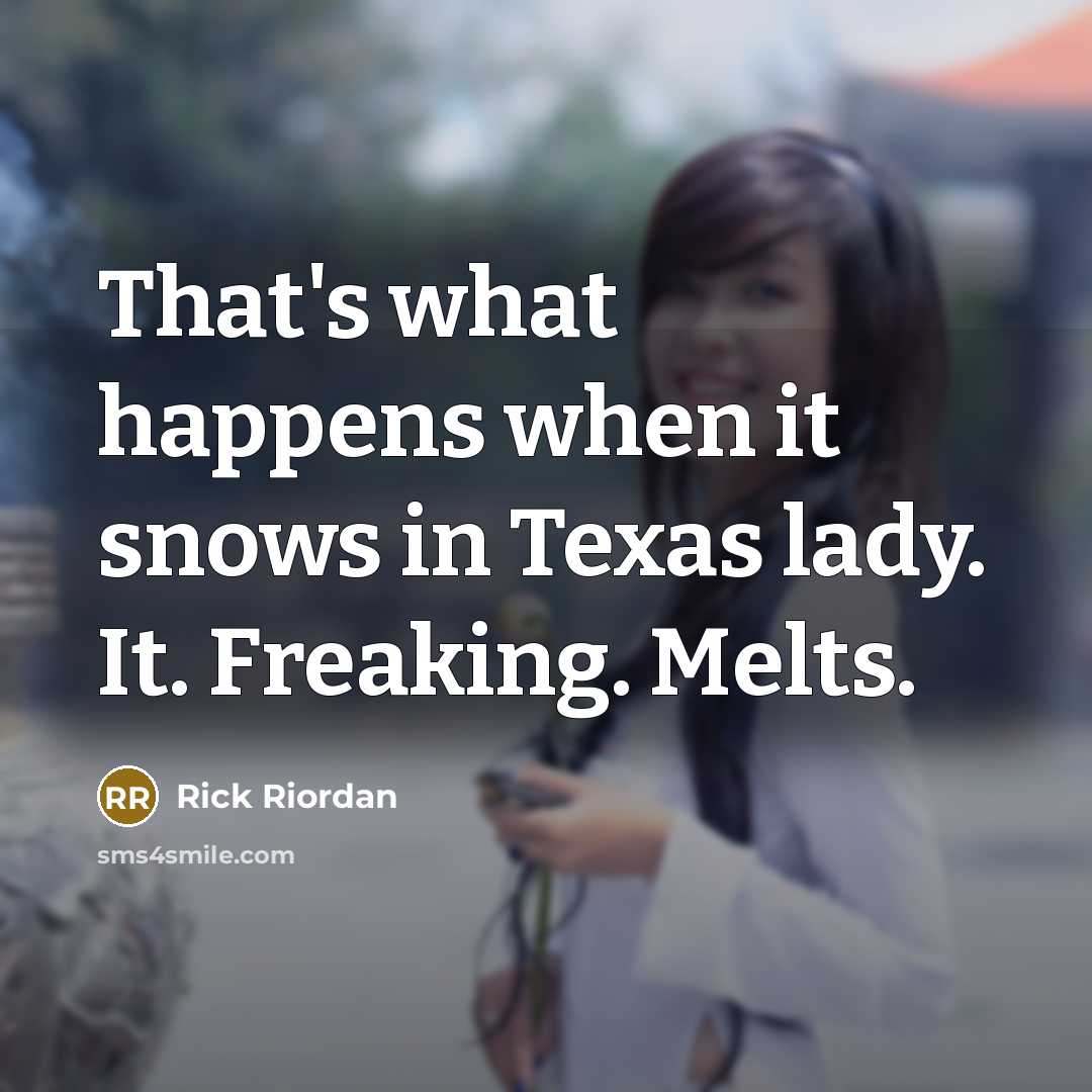 “That's what happens when it snows in Texas lady. It. Freaking. Melts.” quote by Rick Riordan