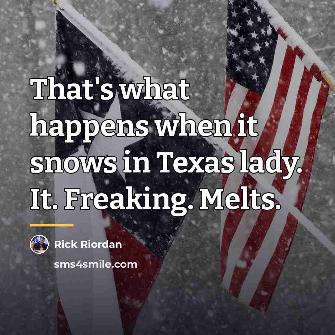 “That's what happens when it snows in Texas lady. It.…” quote by Rick Riordan