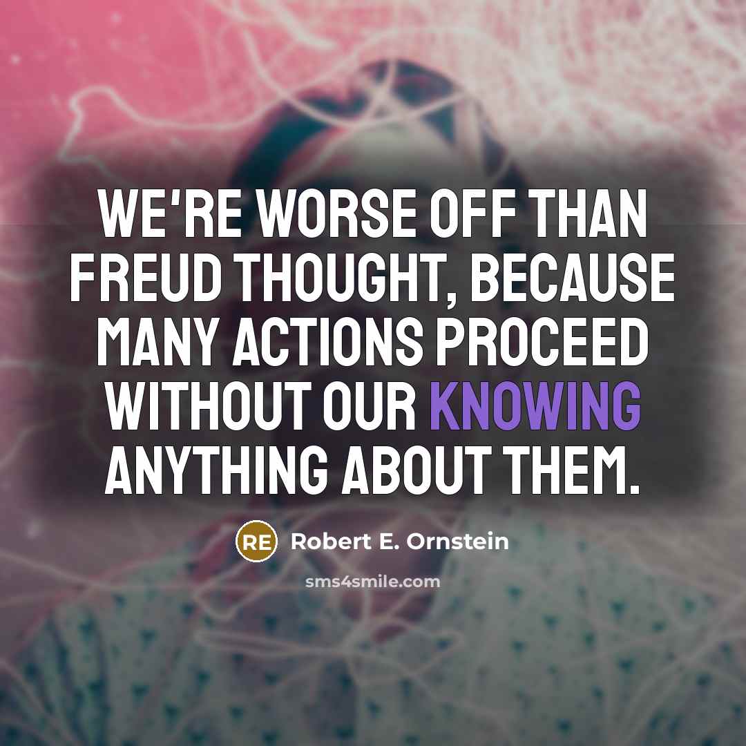 “We're worse off than Freud thought, because many actions proceed…” quote by Robert E. Ornstein