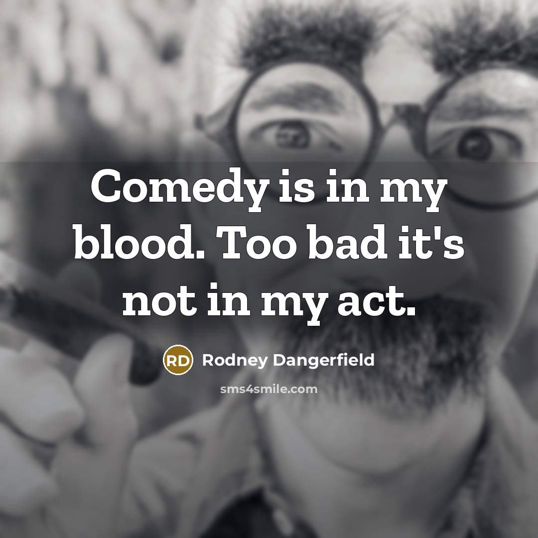 “Comedy is in my blood. Too bad it's not in…” quote by Rodney Dangerfield