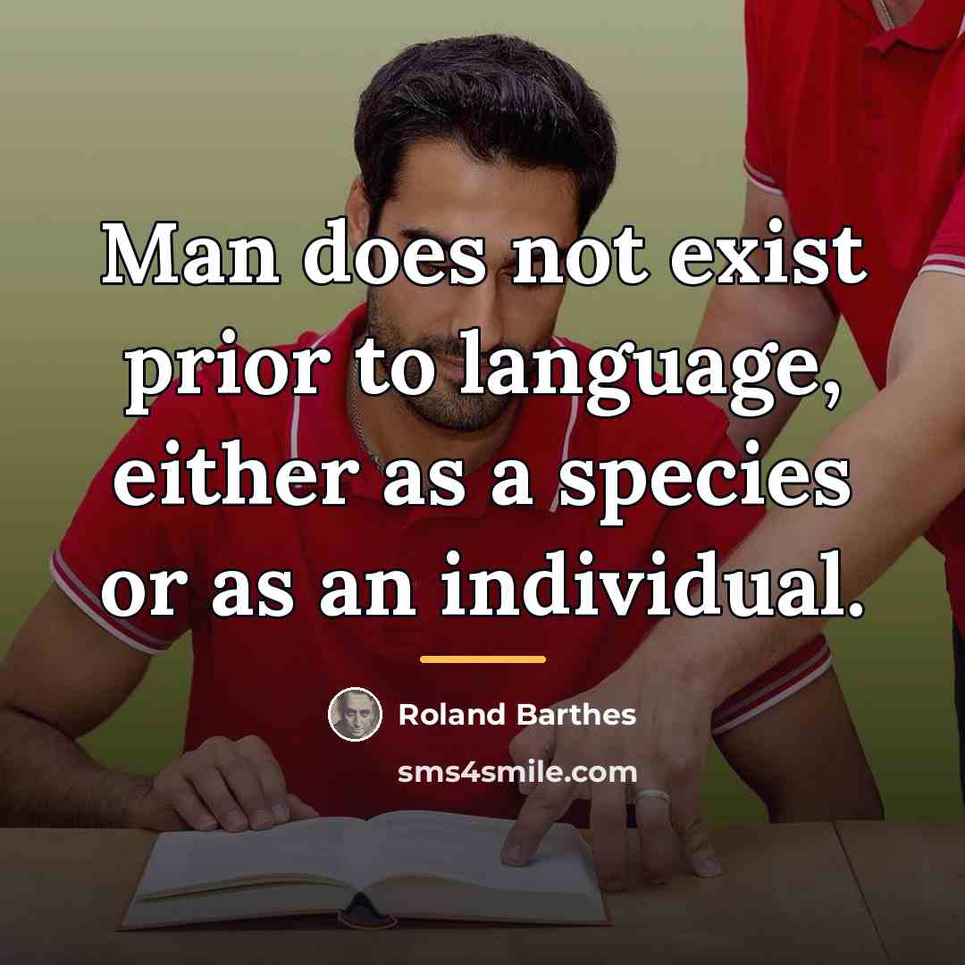 “Man does not exist prior to language, either as a…” quote by Roland Barthes