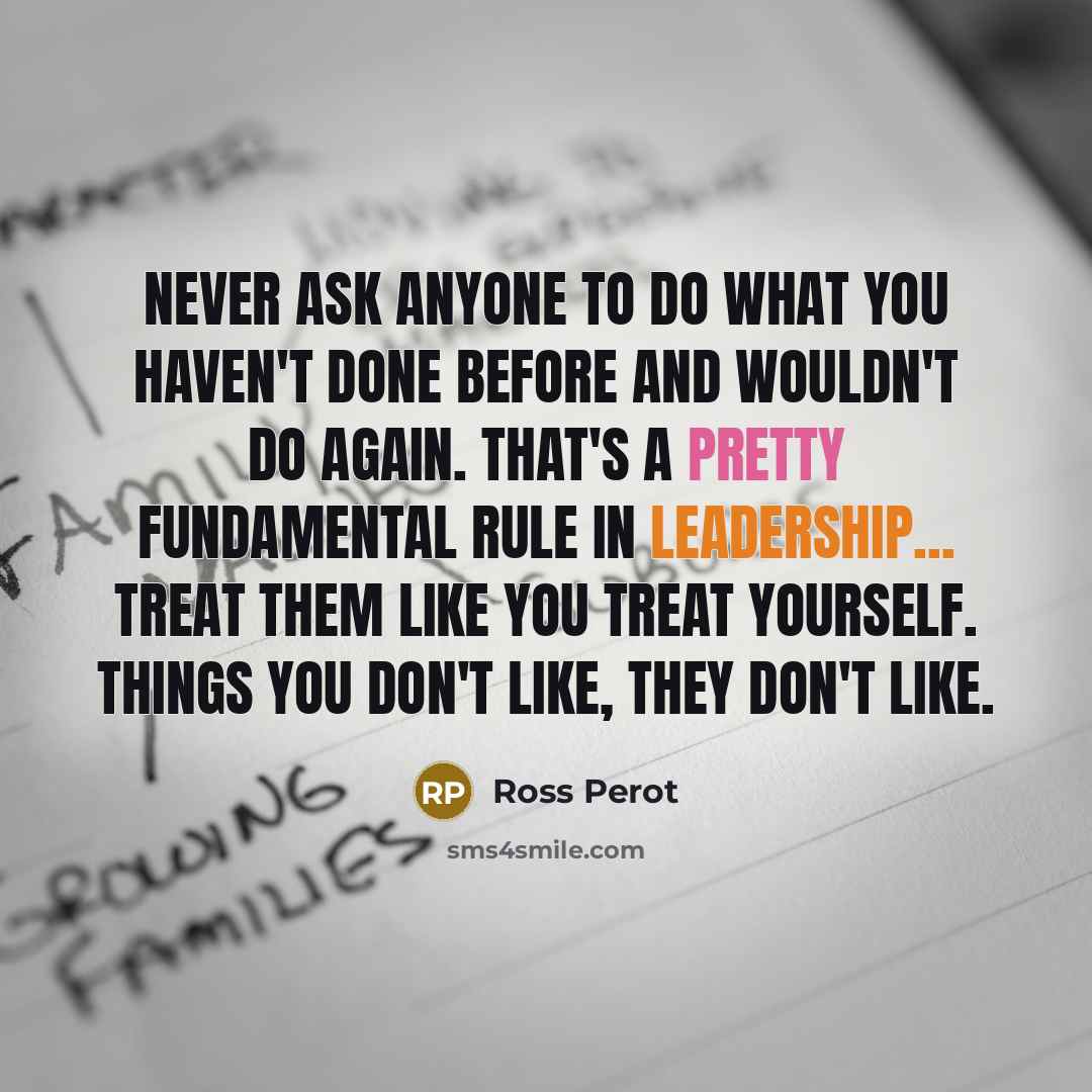 “Never ask anyone to do what you haven't done before…” quote by Ross Perot
