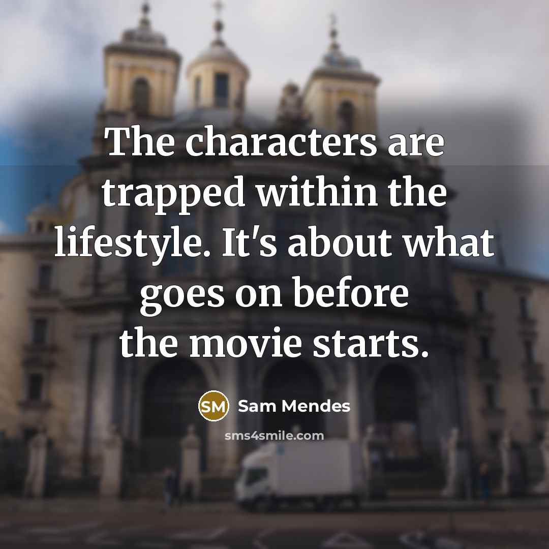 “The characters are trapped within the lifestyle. It's about what…” quote by Sam Mendes