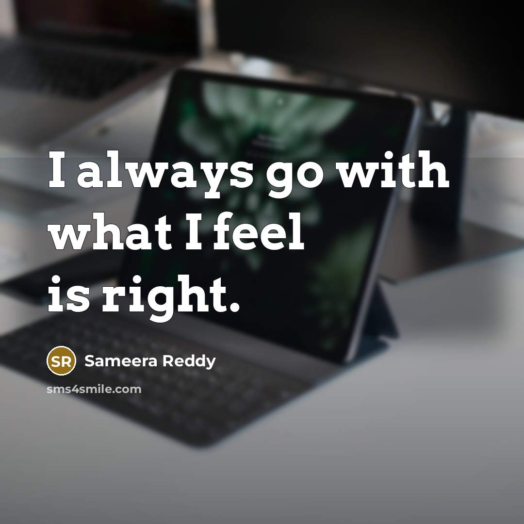 “I always go with what I feel is right.…” quote by Sameera Reddy
