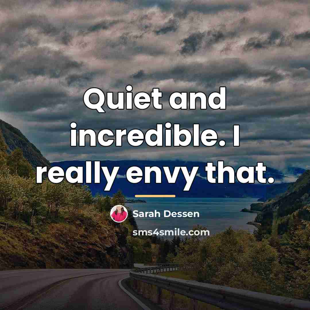 “Quiet and incredible. I really envy that.…” quote by Sarah Dessen