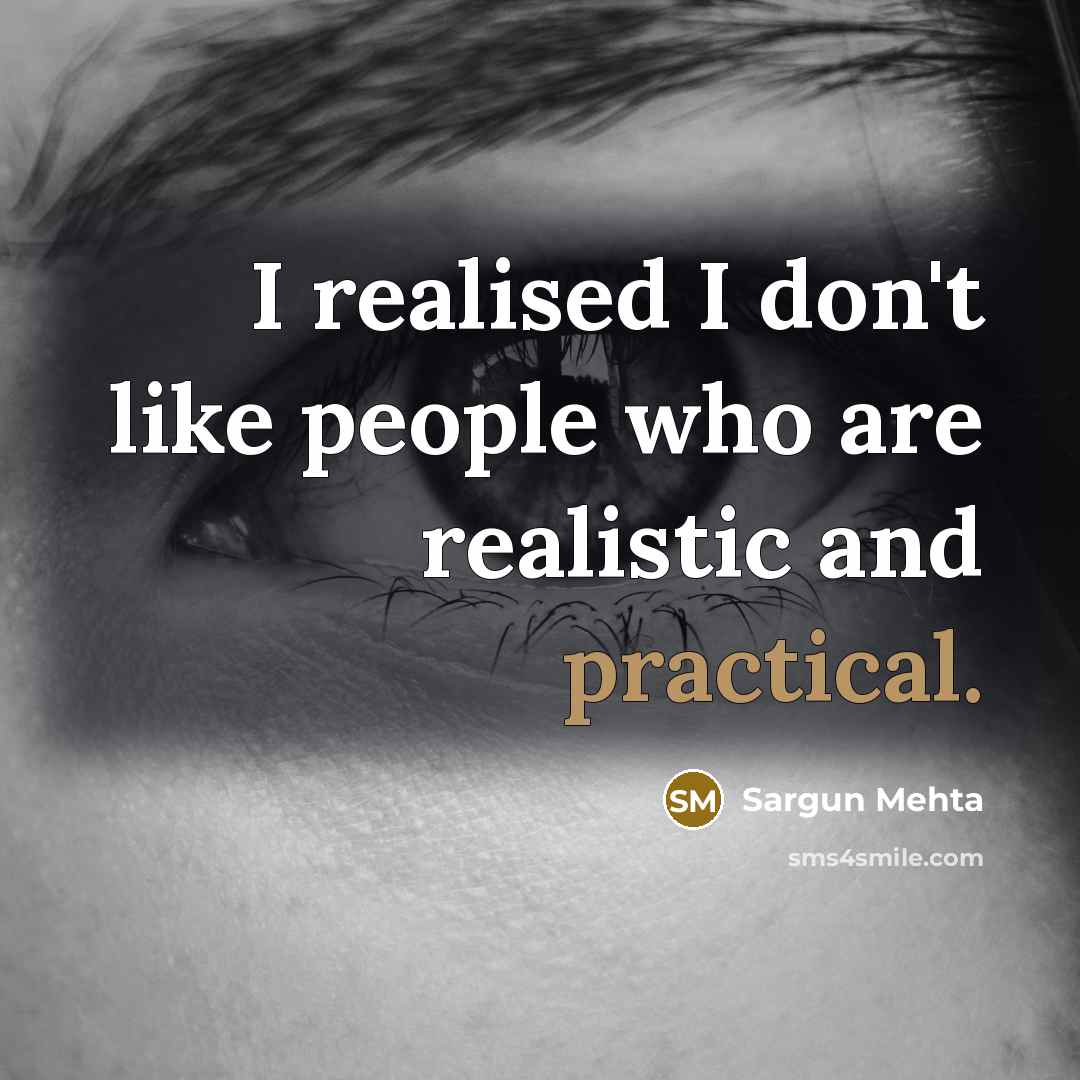 “I realised I don't like people who are realistic and…” quote by Sargun Mehta