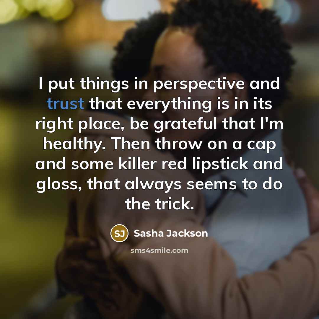 “I put things in perspective and trust that everything is…” quote by Sasha Jackson