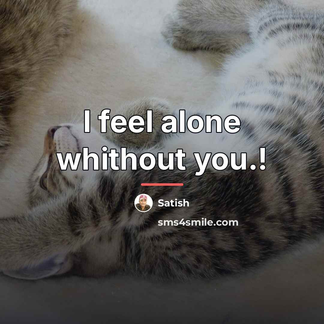 “I feel alone whithout you.!…” quote by Satish