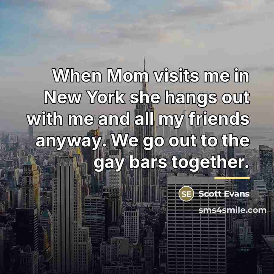“When Mom visits me in New York she hangs out…” quote by Scott Evans