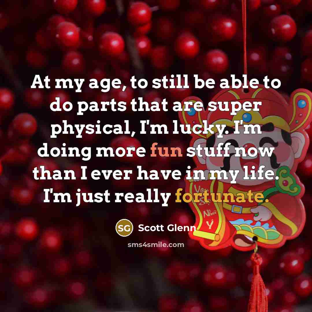 “At my age, to still be able to do parts…” quote by Scott Glenn