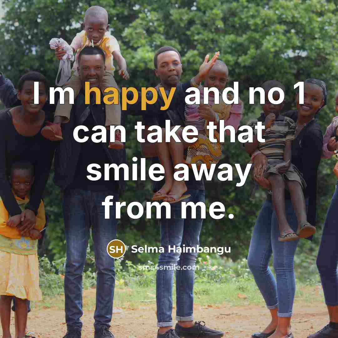 “I m happy and no 1 can take that smile away from me.” quote by Selma Haimbangu