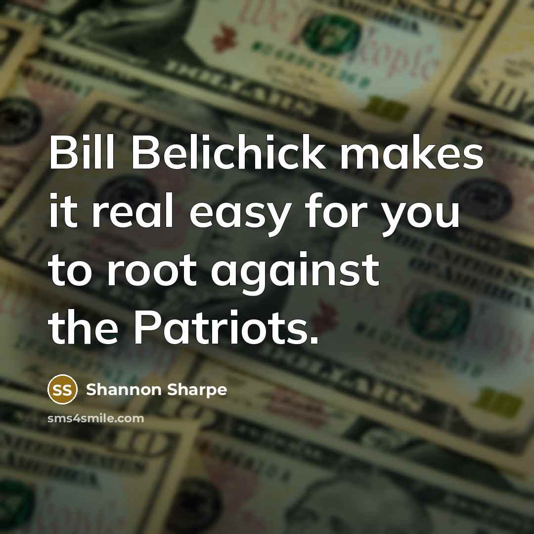 “Bill Belichick makes it real easy for you to root…” quote by Shannon Sharpe
